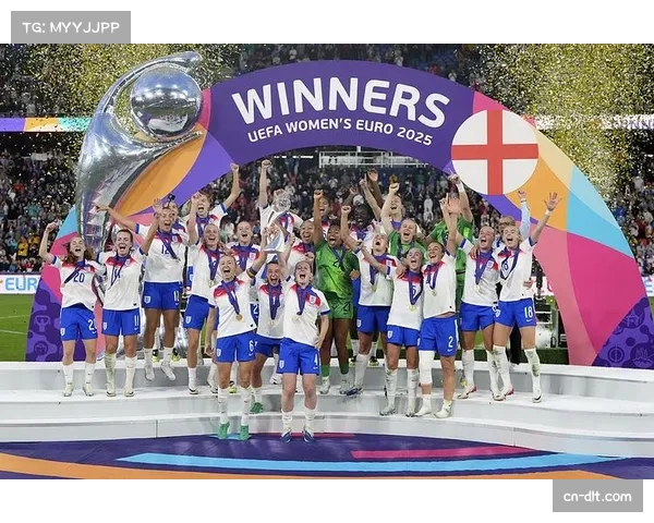 英格兰女足历史首夺欧洲杯 2025年成功卫冕